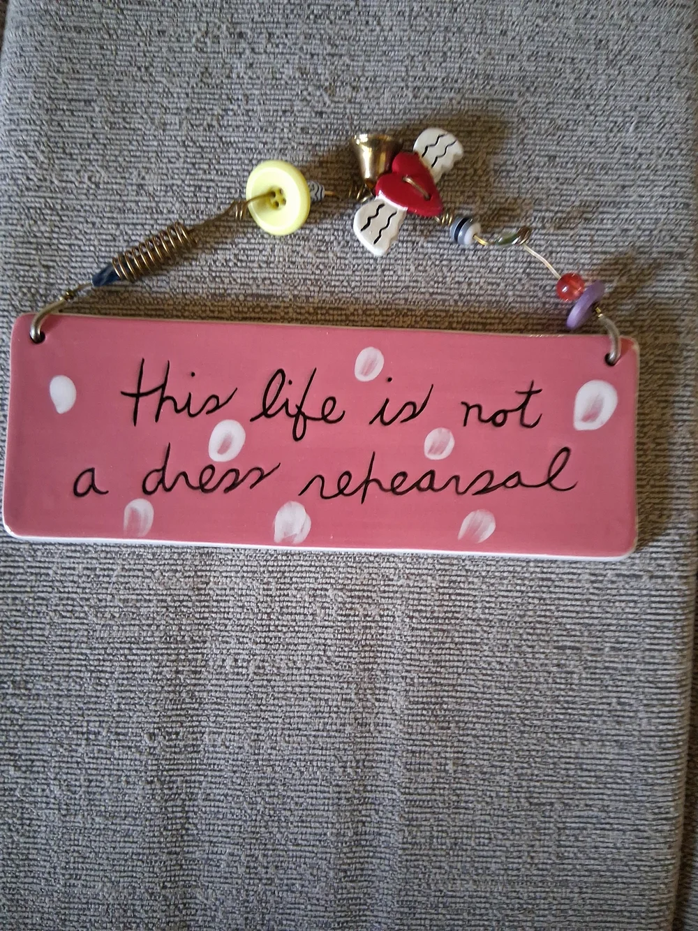 Sandra Magsamen Wall Plaque - This Life Is Not a Dress Rehearsal. 1a